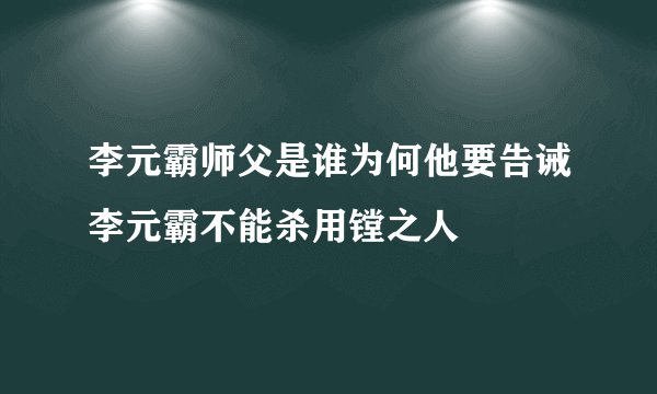 李元霸师父是谁为何他要告诫李元霸不能杀用镗之人