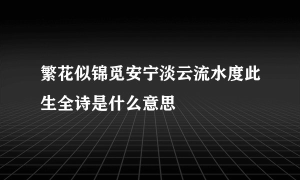 繁花似锦觅安宁淡云流水度此生全诗是什么意思