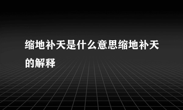 缩地补天是什么意思缩地补天的解释
