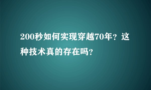 200秒如何实现穿越70年？这种技术真的存在吗？