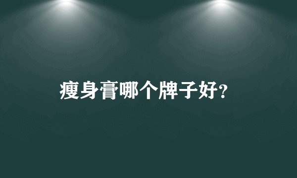 瘦身膏哪个牌子好?
