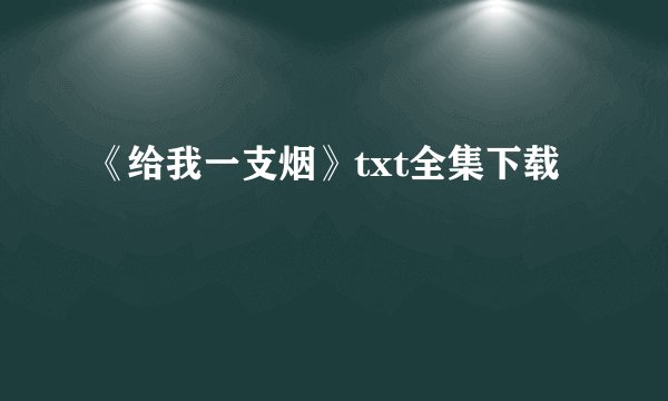 《给我一支烟》txt全集下载