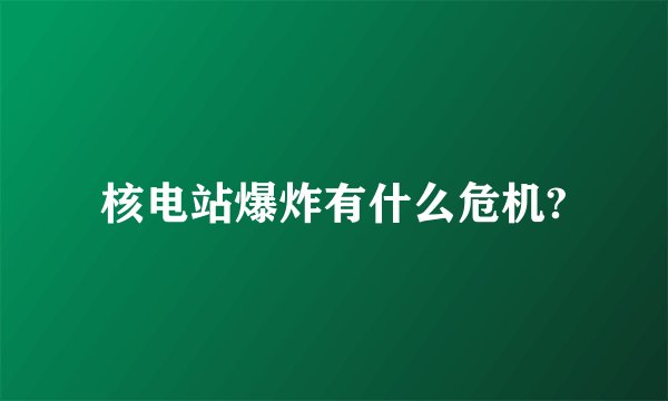 核电站爆炸有什么危机?