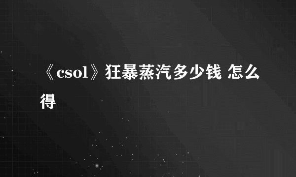 《csol》狂暴蒸汽多少钱 怎么得