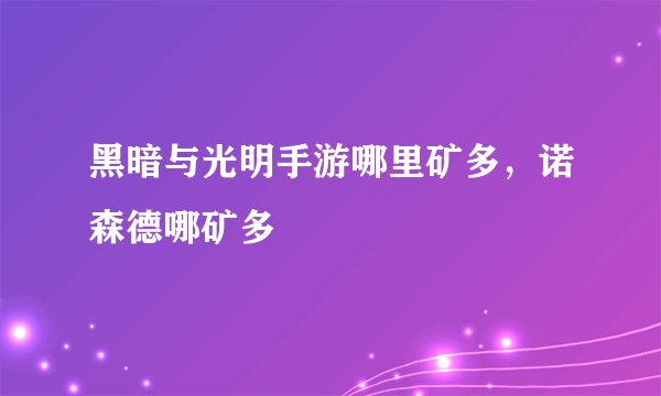 黑暗与光明手游哪里矿多，诺森德哪矿多
