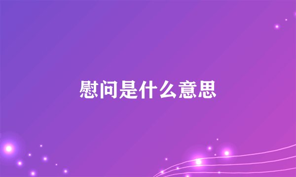 慰问是什么意思