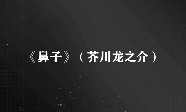 《鼻子》（芥川龙之介）