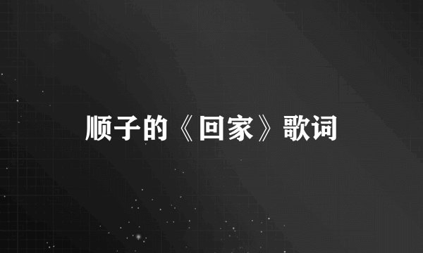 顺子的《回家》歌词