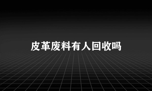 皮革废料有人回收吗