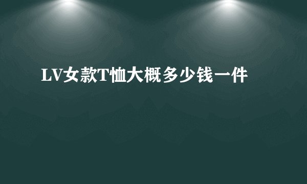 LV女款T恤大概多少钱一件