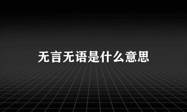 无言无语是什么意思