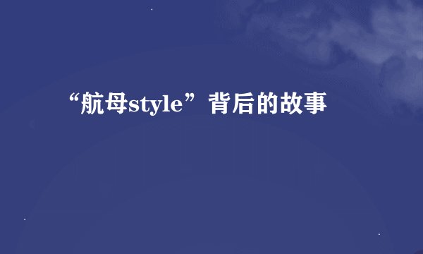 “航母style”背后的故事
