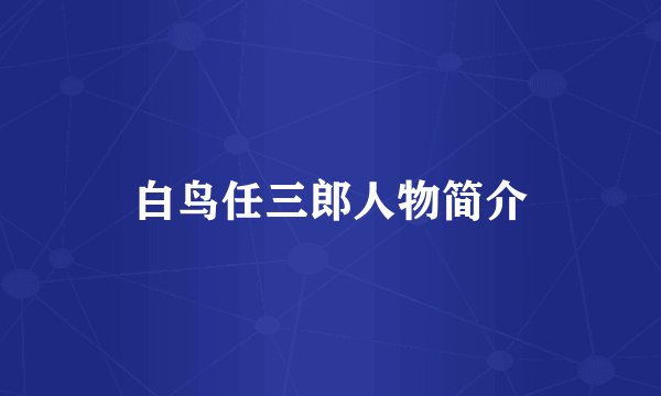 白鸟任三郎人物简介