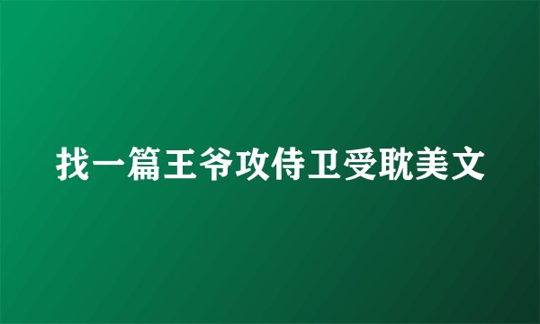 找一篇王爷攻侍卫受耽美文