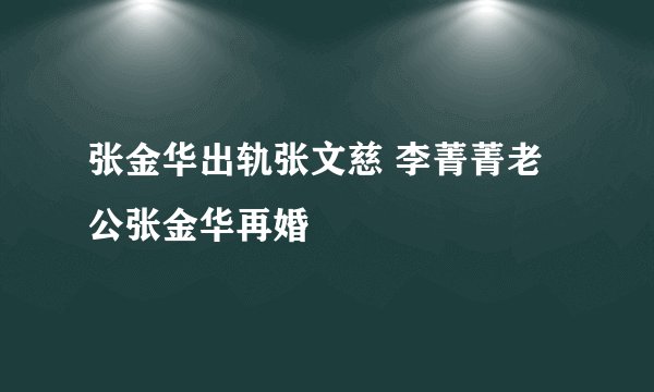 张金华出轨张文慈 李菁菁老公张金华再婚