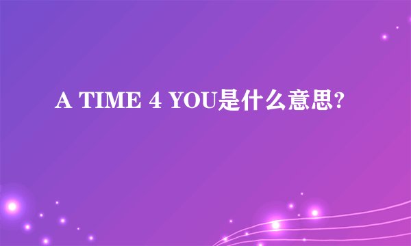 A TIME 4 YOU是什么意思?