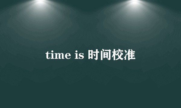 time is 时间校准
