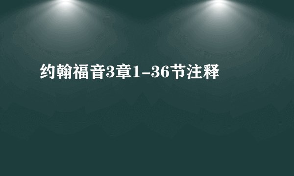 约翰福音3章1-36节注释