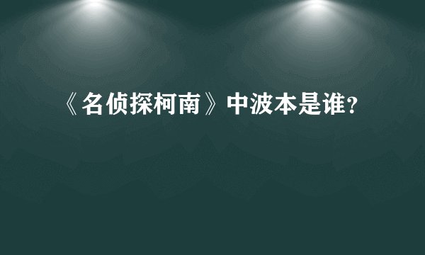 《名侦探柯南》中波本是谁？
