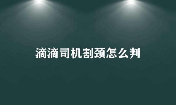 滴滴司机割颈怎么判
