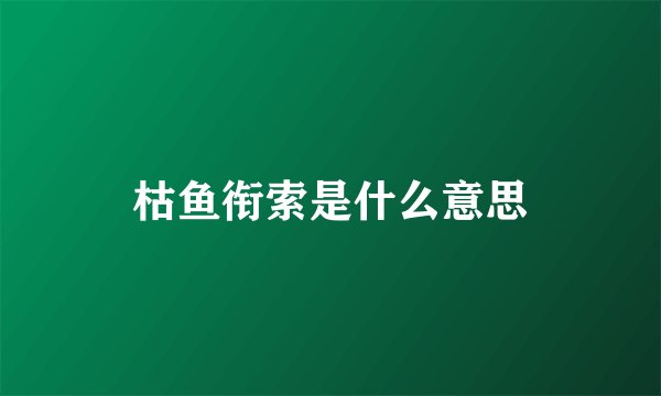 枯鱼衔索是什么意思