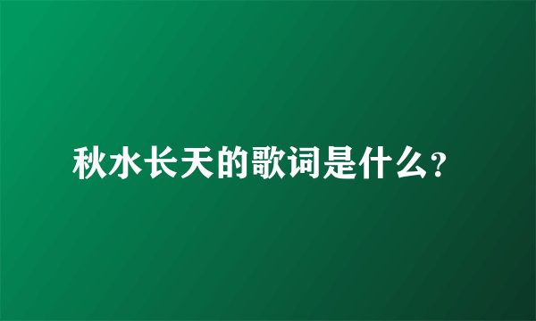 秋水长天的歌词是什么？