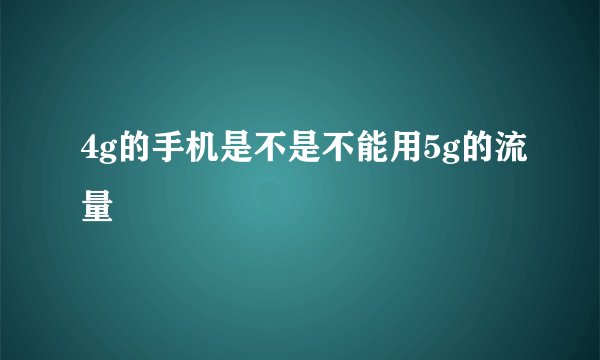 4g的手机是不是不能用5g的流量