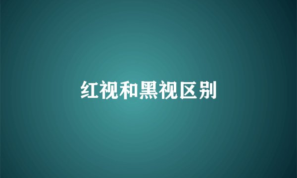 红视和黑视区别