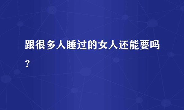 跟很多人睡过的女人还能要吗？