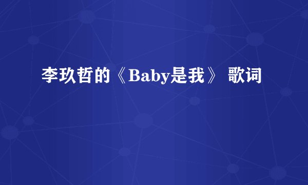 李玖哲的《Baby是我》 歌词