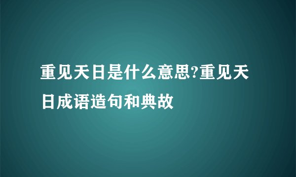 重见天日是什么意思?重见天日成语造句和典故