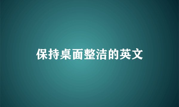 保持桌面整洁的英文