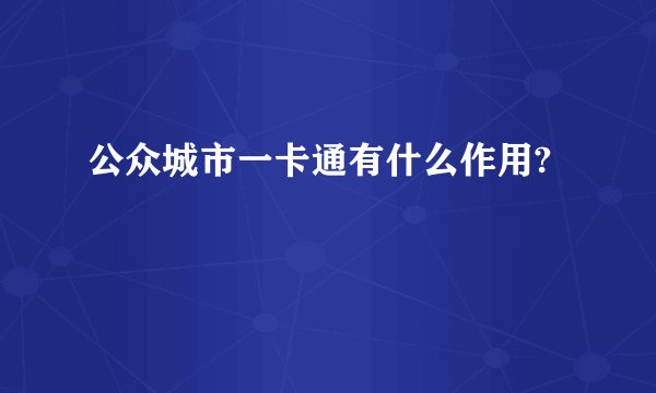 公众城市一卡通有什么作用?