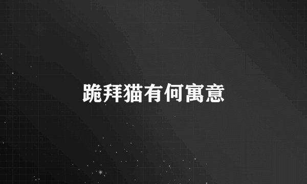 跪拜猫有何寓意