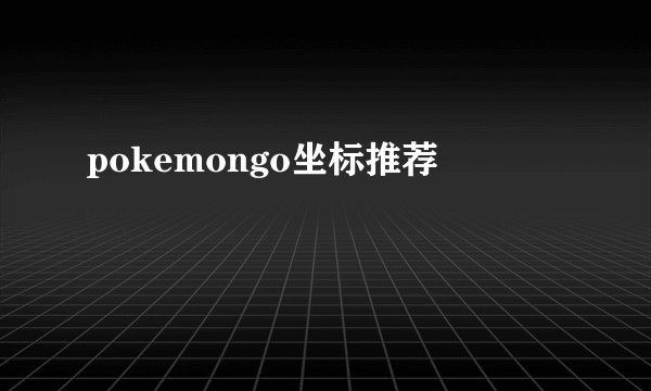 pokemongo坐标推荐
