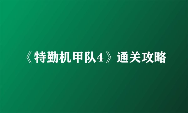 《特勤机甲队4》通关攻略