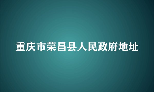 重庆市荣昌县人民政府地址