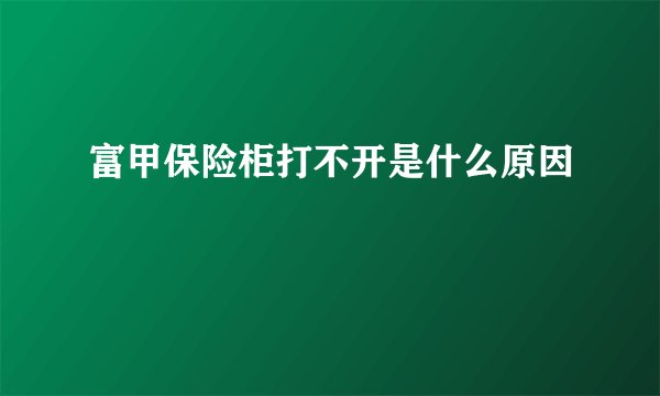 富甲保险柜打不开是什么原因