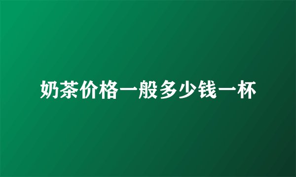 奶茶价格一般多少钱一杯