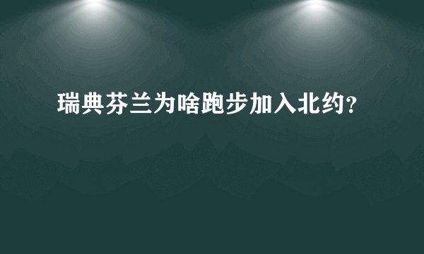 瑞典芬兰为啥跑步加入北约？