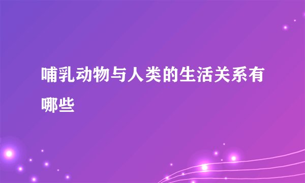 哺乳动物与人类的生活关系有哪些