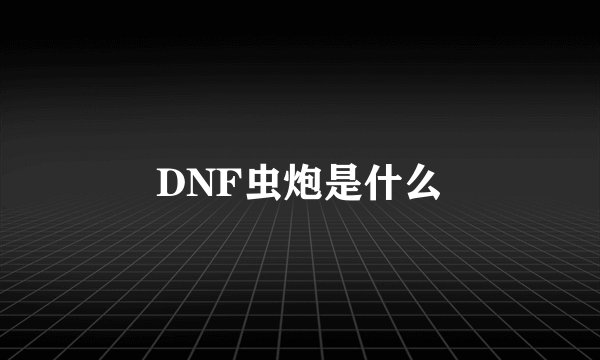 DNF虫炮是什么