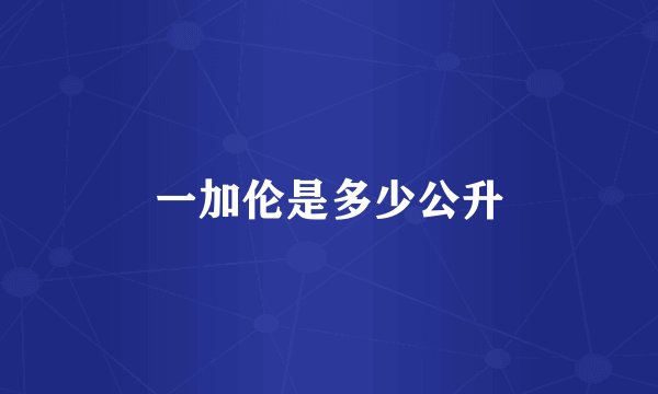 一加伦是多少公升