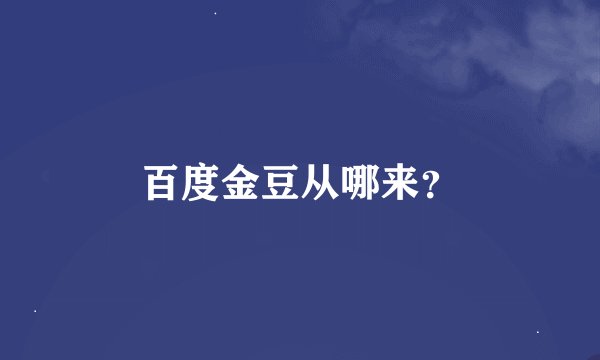 百度金豆从哪来？