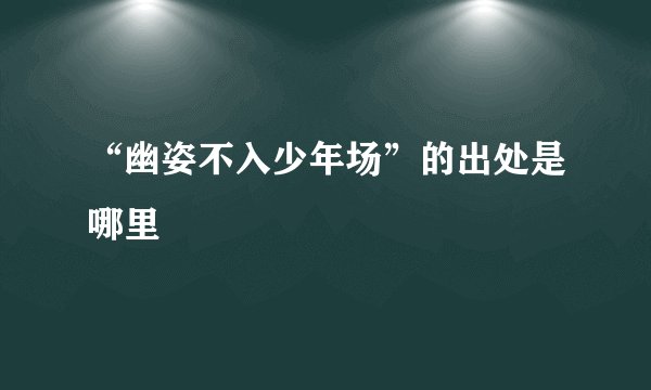 “幽姿不入少年场”的出处是哪里