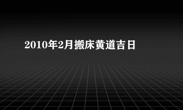 2010年2月搬床黄道吉日