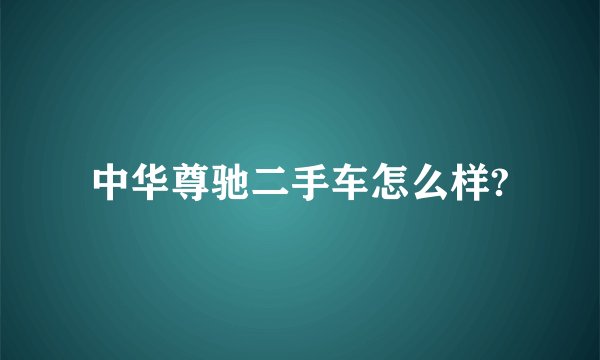 中华尊驰二手车怎么样?