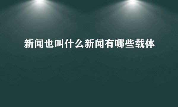 新闻也叫什么新闻有哪些载体