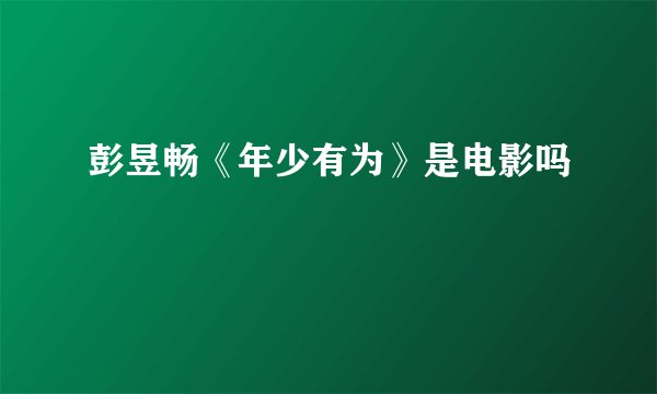 彭昱畅《年少有为》是电影吗