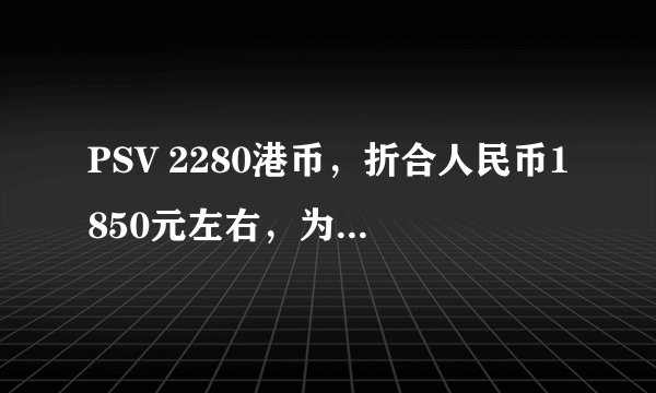 PSV 2280港币，折合人民币1850元左右，为什么大陆就1700元就可买到，难道商家不赚钱？